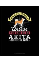 Always Be Yourself Unless You Can Be an Akita Then Be an Akita: 6 Columns Columnar Pad(339 6 Columns Columnar Pad)
