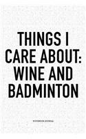 Things I Care about: Wine and Badminton: A 6x9 Inch Matte Softcover Notebook Diary with 120 Blank Lined Pages and a Funny Gaming Sports Cover Slogan