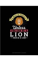 Always Be Yourself Unless You Can Be A Lion Then Be A Lion: Graph Paper Notebook - 1 cm Squares(157 Graph Paper Notebook - 1 CM Squares)