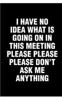 I Have No Idea What Is Going On In This Meeting Please Please Please Don't Ask Me Anything