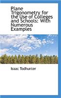 Plane Trigonometry for the Use of Colleges and Schools: With Numerous Examples