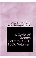 A Cycle of Adams Letters, 1861-1865, Volume I