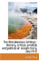 The Miscellaneous Writings: Literary, Critical, Juridical, and Political of Joseph Story, Now First