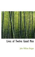 Lives of Twelve Good Men: (English)