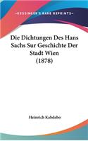 Die Dichtungen Des Hans Sachs Sur Geschichte Der Stadt Wien (1878)