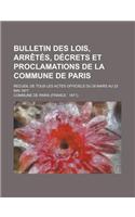 Bulletin Des Lois, Arretes, Decrets Et Proclamations de La Commune de Paris; Recueil de Tous Les Actes Officiels Du 26 Mars Au 23 Mai 1871: (English)