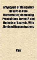 A Synopsis of Elementary Results in Pure Mathematics; Containing Propositions, Formulae, and Methods of Analysis, with Abridged Demonstrations.