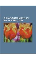 The Atlantic Monthly, Volume 03, No. 18, April, 1859: (English)