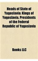 Heads of State of Yugoslavia Heads of State of Yugoslavia: Kings of Yugoslavia, Presidents of the Federal Republic of Ykings of Yugoslavia, Presidents
