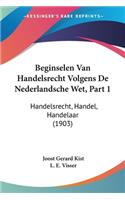Beginselen Van Handelsrecht Volgens De Nederlandsche Wet, Part 1