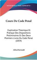 Cours de Code Penal: Explication Theorique Et Pratique Des Dispositions Preliminaires Et Des Deux Premiers Livres Du Code Penal (1854)