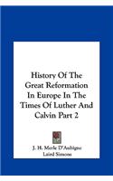 History of the Great Reformation in Europe in the Times of Luther and Calvin Part 2