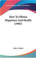 How to Obtain Happiness and Health (1905)