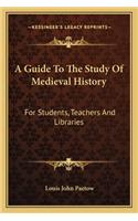 Guide To The Study Of Medieval History: For Students, Teachers And Libraries