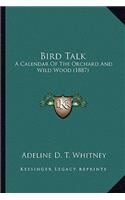 Bird Talk: A Calendar of the Orchard and Wild Wood (1887) a Calendar of the Orchard and Wild Wood (1887)