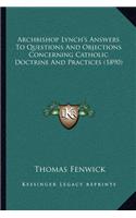 Archbishop Lynch's Answers to Questions and Objections Concerning Catholic Doctrine and Practices (1890)