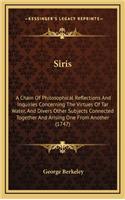 Siris: A Chain Of Philosophical Reflections And Inquiries Concerning The Virtues Of Tar Water, And Divers Other Subjects Connected Together And Arising One