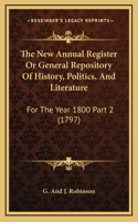 The New Annual Register Or General Repository Of History, Politics, And Literature