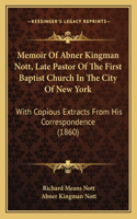 Memoir Of Abner Kingman Nott, Late Pastor Of The First Baptist Church In The City Of New York