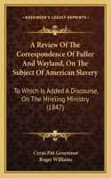 Review Of The Correspondence Of Fuller And Wayland, On The Subject Of American Slavery