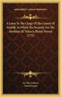 A Letter To The Clergy Of The County Of Norfolk, In Which The Necessity For The Abolition Of Tithes Is Plainly Proved (1773)