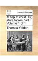 Æsop at Court. Or, State Fables. Vol.I. Volume 1 of 1