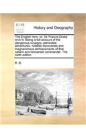 The English hero: or, Sir Francis Drake reviv'd. Being a full account of the dangerous voyages, admirable adventures, notable discoveries and magnanimous atchievement
