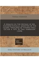 A Sermon on the Decease of Mr. Hanserd Knollis, Minister of the Gospel Preached at Pinners-Hall, Octob. 4. 1691. by Tho. Harrison. (1694)