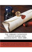 Library Catalogue. Printed Books and Manuscripts. 1834-1888 ..