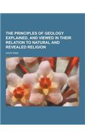The Principles of Geology Explained, and Viewed in Their Relation to Natural and Revealed Religion: (English)