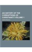 An History of the Corruptions of Christianity Volume 1