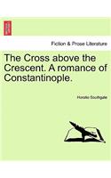 Cross Above the Crescent. a Romance of Constantinople.