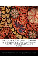 The in the Know Guide to Carpets and Rugs of the World Including Persian, Turkish, Oriental and Navajo