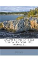 Compte Rendu de La 2me Session, Bologne, 1881, Volume 2...