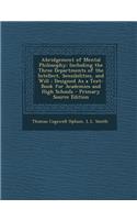 Abridgement of Mental Philosophy: Including the Three Departments of the Intellect, Sensibilities, and Will; Designed as a Text-Book for Academies and