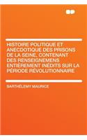 Histoire Politique Et Anecdotique Des Prisons de la Seine, Contenant Des Renseignemens Entiï¿½rement Inï¿½dits Sur La Pï¿½riode Rï¿½volutionnaire