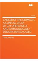 Cancer of the Stomach, a Clinical Study of 921 Operatively and Pathologically Demonstrated Cases;