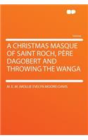 A Christmas Masque of Saint Roch, Pere Dagobert and Throwing the Wanga