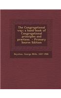 The Congregational Way; A Hand-Book of Congregational Principles and Practices: (English)