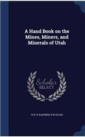 Hand Book on the Mines, Miners, and Minerals of Utah