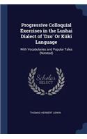 Progressive Colloquial Exercises in the Lushai Dialect of 'Dzo' Or Kúki Language