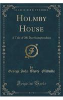 Holmby House: A Tale of Old Northamptonshire (Classic Reprint)