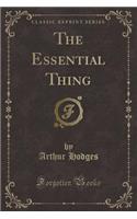 The Essential Thing (Classic Reprint)