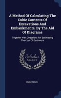 A Method Of Calculating The Cubic Contents Of Excavations And Embankments, By The Aid Of Diagrams