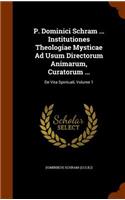 P. Dominici Schram ... Institutiones Theologiae Mysticae Ad Usum Directorum Animarum, Curatorum ...