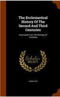 The Ecclesiastical History of the Second and Third Centuries: Illustrated from the Writings of Tertullian