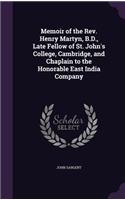 Memoir of the Rev. Henry Martyn, B.D., Late Fellow of St. John's College, Cambridge, and Chaplain to the Honorable East India Company