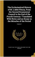 Ecclesiastical History of M. L'abbé Fleury, From the Second Ecumenical Council to the End of the Fourth Century / Translated With Notes and an Essay on the Miracles of the Period; Volume 1