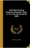 Third Dry Farming Congress, Cheyenne, Wyo., U. S. A. Feb. 23, 24, and 25 1909;