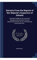 Extracts From the Reports of Her Majesty's Inspectors of Schools: Intended Chiefly for the use of the Managers and Teachers of Such Elementary Schools as are not Receiving Government aid ..